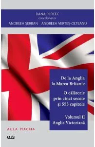 De la Anglia la Marea Britanie. O calatorie prin cinci secole si 555 capitole Vol.2: Anglia Victoriana de Dana Percec