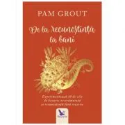 De la recunostinta la bani. Experimenteaza 30 de zile de bucurie nestramutata si recunostinta fara rezerve de Pam Grout