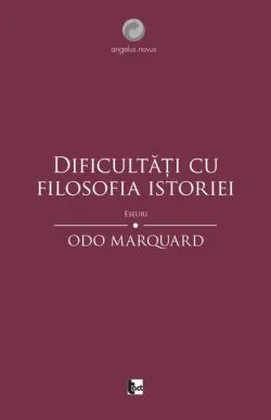 Dificultăți cu filosofia istoriei. Eseuri de Odo Marquard