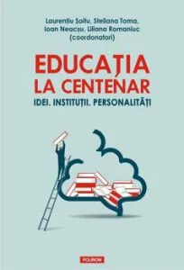 Educatia la Centenar. Idei. Institutii de Laurentiu Soitu