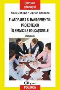 Elaborarea si managementul proiectelor in serviciile educationale. Ghid practic de Ciprian Ceobanu