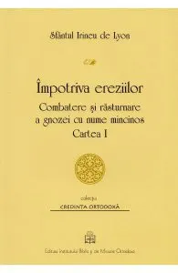 Impotriva ereziilor. Combatere si rasturnare a gnozei cu nume mincinos de Sfantul Irineu de Lyon