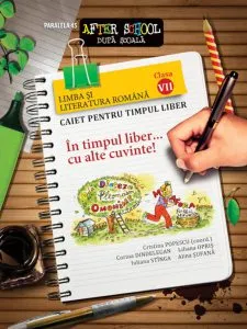 In timpul liber... cu alte cuvinte! Limba si literatura romana. Caiet pentru timpul liber. Clasa a VII-a de Corina Dindelegan