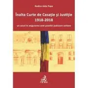 Inalta Curte de Casatie si Justitie-1918-2018-un secol in asigurarea unei practici judiciare unitare de Rodica Popa