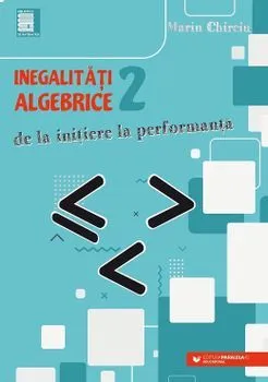 Inegalitati algebrice. De la initiere la performanta. Vol. 2 de Marin Chirciu