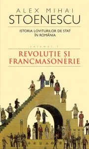 Istoria loviturilor de stat in Romania, Vol. 1. Revolutie si francmasonerie de Alex Mihai Stoenescu