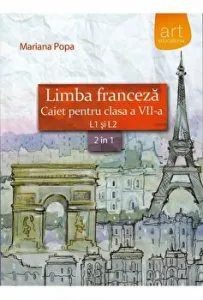 Limba franceza. Caiet pentru clasa a VII-a. L1 si L2. 2 in 1 de Mariana Popa