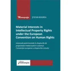 Material Interests in Intellectual Property Rights under the European Convention on Human Rights de Stefan Bogrea