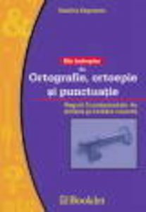 Mic indreptar de ortografie, ortoepie si punctuatie