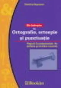 Mic indreptar de ortografie, ortoepie si punctuatie