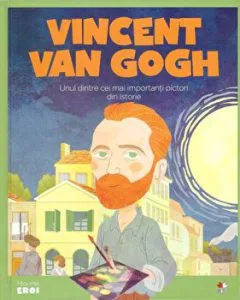 Micii eroi. Vincent Van Gogh. Unul dintre cei ai importanti pictori din istorie