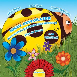 Micul Explorator. Matematică și explorarea mediului. Clasa Pregătitoare. Fișe de lucru