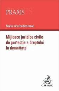 Mijloace juridice civile de protecție a dreptului la demnitate de Maria Irina Budica-Iacob