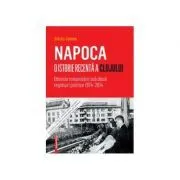 Napoca – o istorie recenta a Clujului. Obsesia romanizarii sub doua regimuri politice 1974–2014 de Gyoerke Zoltan
