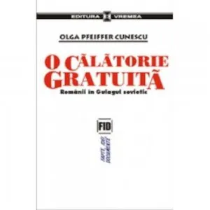 O calatorie gratuita. Romanii in Gulagul sovietic de Olga Pfeiffer Cunescu