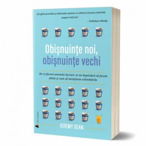 Obisnuinte noi, obisnuinte vechi. De ce facem anumite lucruri, ce ne impiedica sa facem altele si cum sa mentinem schimbarile