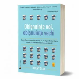 Obisnuinte noi, obisnuinte vechi. De ce facem anumite lucruri, ce ne impiedica sa facem altele si cum sa mentinem schimbarile de Jeremy Dean