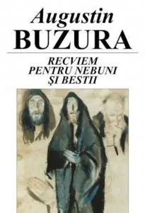 Recviem pentru nebuni si bestii de Augustin Buzura