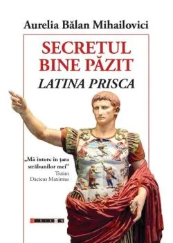 Secretul bine păzit. Latina Prisca de Aurelia  Balan-Mihailovici