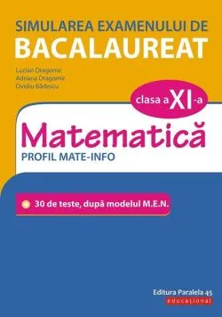 Simularea examenului de bacalaureat. Matematică. Clasa a XI-a. Profil mate-info. 30 de de teste, după modelul M.E.N. de Adriana Dragomir