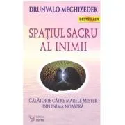Spatiul sacru al inimii. Calatorie catre marele mister din inima noastra de Drunvalo Melchizedek