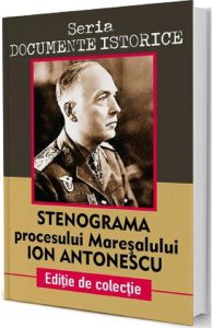 Stenograma procesului Maresalului Ion Antonescu. Seria Documente istorice