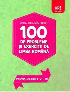 100 de probleme si exercitii de limba romana. Pentru clasele V - VI de Adina Dragomirescu