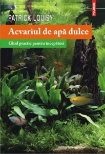 Acvariul de apa dulce. Ghid practic pentru incepatori