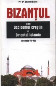 Bizantul, intre occidentul crestin si orientul islamic de Emanoil Babus
