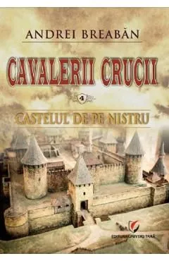 Cavalerii Crucii Vol.4: Castelul de pe Nistru de Andrei Breaban
