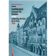 Confidential. Germanii din Romania versus Conferinta de Pace de la Paris, 1946 de Daniel Hrenciuc