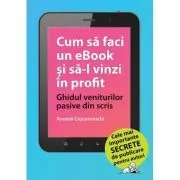 Cum sa faci un eBook si sa-l vinzi in profit: Ghidul veniturilor pasive din scris de Anatoli Ciucurovschi