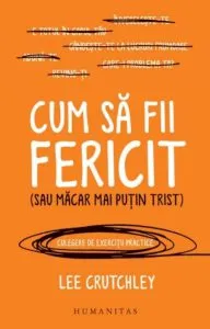 Cum sa fii fericit(sau macar mai putin trist) de Lee Crutchley