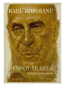 Despovararea. Simturi si instincte. Volumul II de Radu Boroianu