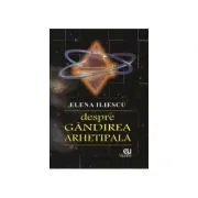 Despre gandirea arhetipala de Elena Iliescu