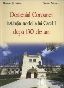 Domeniul Coroanei, institutie model a lui Carol I dupa 130 de ani de Nicolae St. Noica