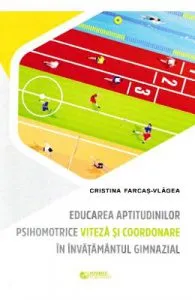 Educarea aptitudinilor psihomotrice viteza si coordonare in invatamantul gimnazial de Cristina Farcas-Vlagea