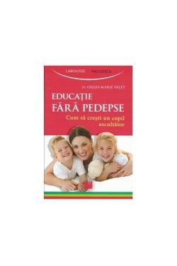 Educaţie fără pedepse. Cum să creşti un copil ascultător