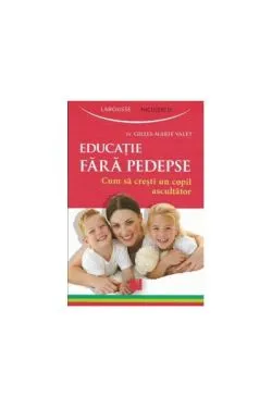 Educaţie fără pedepse. Cum să creşti un copil ascultător de Dr. Gilles-Marie Valet
