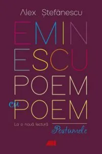Eminescu, poem cu poem. La o noua lectura: postumele. de Alex Stefanescu