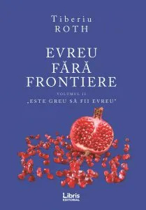 Evreu fara frontiere - Volumul II de Tiberiu Roth