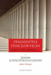 Fragmentele stoicilor vechi. Zenon si discipolii lui Zenon. Editie bilingva de Hans von Arnim