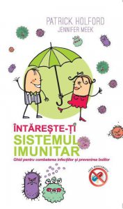 Intareste-ti sistemul imunitar. Ghid pentru combaterea infectiilor si prevenirea bolilor