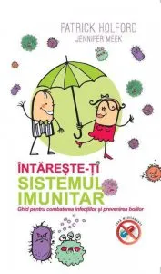 Intareste-ti sistemul imunitar. Ghid pentru combaterea infectiilor si prevenirea bolilor de Patrick Holford