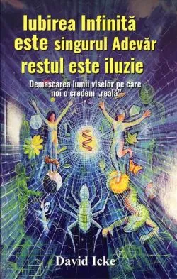 Iubirea infinită este singurul adevăr, restul este iluzie de David Icke