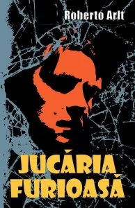 Jucaria furioasa de Roberto Arlt