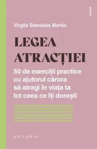 Legea atracției. 50 de exerciții practice cu ajutorul cărora să atragi în viața ta tot ceea ce îți dorești de Virgile Stanislas Martin