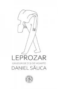 Leprozar. Ganduri de zi si de moarte de Daniel Sauca
