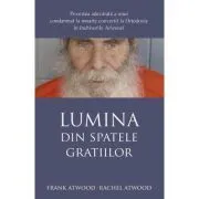 Lumina din spatele gratiilor. Povestea adevarata a unui condamnat la moarte convertit la Ortodoxie in inchisorile Arizonei de Frank Atwood