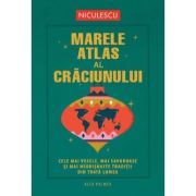 Marele atlas al Craciunului. Cele mai vesele, mai savuroase si mai neobisnuite traditii din toata lumea